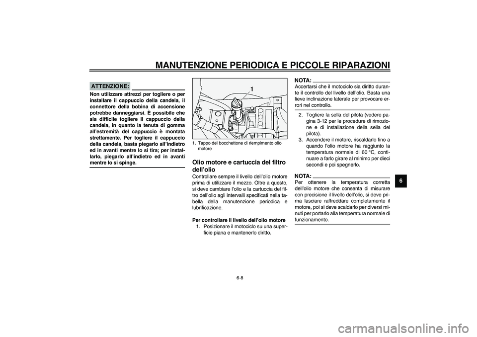 YAMAHA XV1600A 2002  Manuale duso (in Italian) MANUTENZIONE PERIODICA E PICCOLE RIPARAZIONI
6-8
6
HCA00021
ATTENZIONE:_ Non utilizzare attrezzi per togliere o per
installare il cappuccio della candela, il
connettore della bobina di accensione
potr