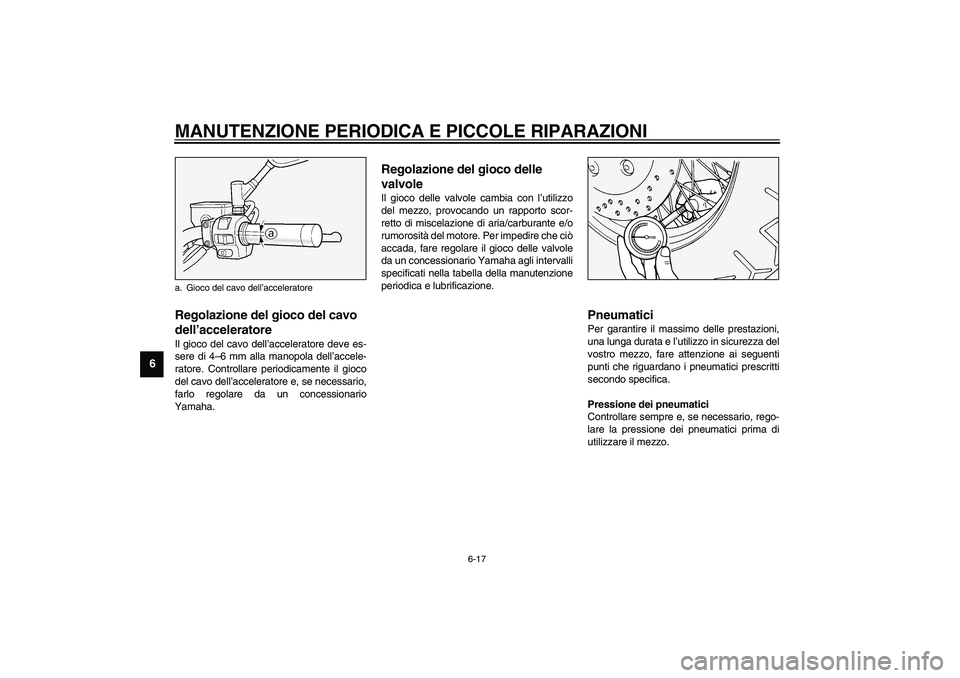 YAMAHA XV1600A 2002  Manuale duso (in Italian) MANUTENZIONE PERIODICA E PICCOLE RIPARAZIONI
6-17
6
HAU00635
Regolazione del gioco del cavo 
dell’acceleratore Il gioco del cavo dell’acceleratore deve es-
sere di 4–6 mm alla manopola dell’ac