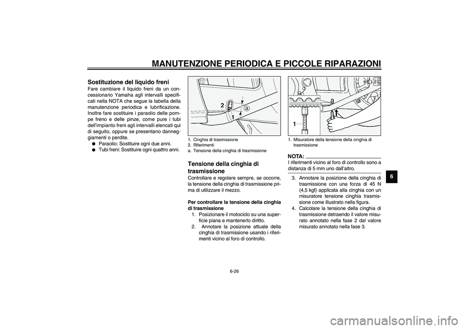 YAMAHA XV1600A 2002  Manuale duso (in Italian) MANUTENZIONE PERIODICA E PICCOLE RIPARAZIONI
6-26
6
HAU03976
Sostituzione del liquido freni Fare cambiare il liquido freni da un con-
cessionario Yamaha agli intervalli specifi-
cati nella NOTA che se YAMAHA XV1600A 2002  Manuale duso (in Italian) MANUTENZIONE PERIODICA E PICCOLE RIPARAZIONI
6-26
6
HAU03976
Sostituzione del liquido freni Fare cambiare il liquido freni da un con-
cessionario Yamaha agli intervalli specifi-
cati nella NOTA che se