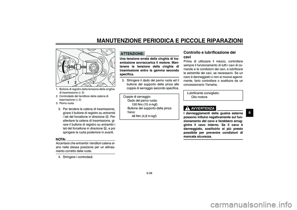 YAMAHA XV1600A 2002  Manuale duso (in Italian) MANUTENZIONE PERIODICA E PICCOLE RIPARAZIONI
6-28
6
3. Per tendere la catena di trasmissione,
girare il bullone di registro su entrambi
i lati del forcellone in direzione 
a. Per
allentare la catena d YAMAHA XV1600A 2002  Manuale duso (in Italian) MANUTENZIONE PERIODICA E PICCOLE RIPARAZIONI
6-28
6
3. Per tendere la catena di trasmissione,
girare il bullone di registro su entrambi
i lati del forcellone in direzione 
a. Per
allentare la catena d
