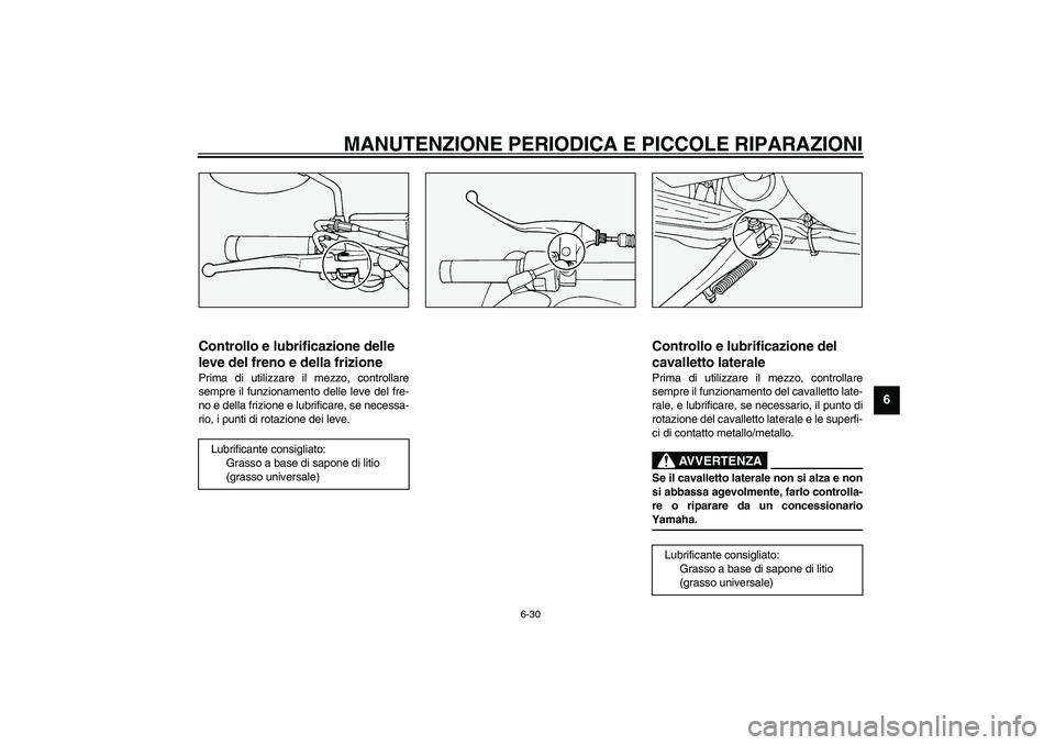 YAMAHA XV1600A 2002  Manuale duso (in Italian) MANUTENZIONE PERIODICA E PICCOLE RIPARAZIONI
6-30
6
HAU03164
Controllo e lubrificazione delle 
leve del freno e della frizione Prima di utilizzare il mezzo, controllare
sempre il funzionamento delle l YAMAHA XV1600A 2002  Manuale duso (in Italian) MANUTENZIONE PERIODICA E PICCOLE RIPARAZIONI
6-30
6
HAU03164
Controllo e lubrificazione delle 
leve del freno e della frizione Prima di utilizzare il mezzo, controllare
sempre il funzionamento delle l