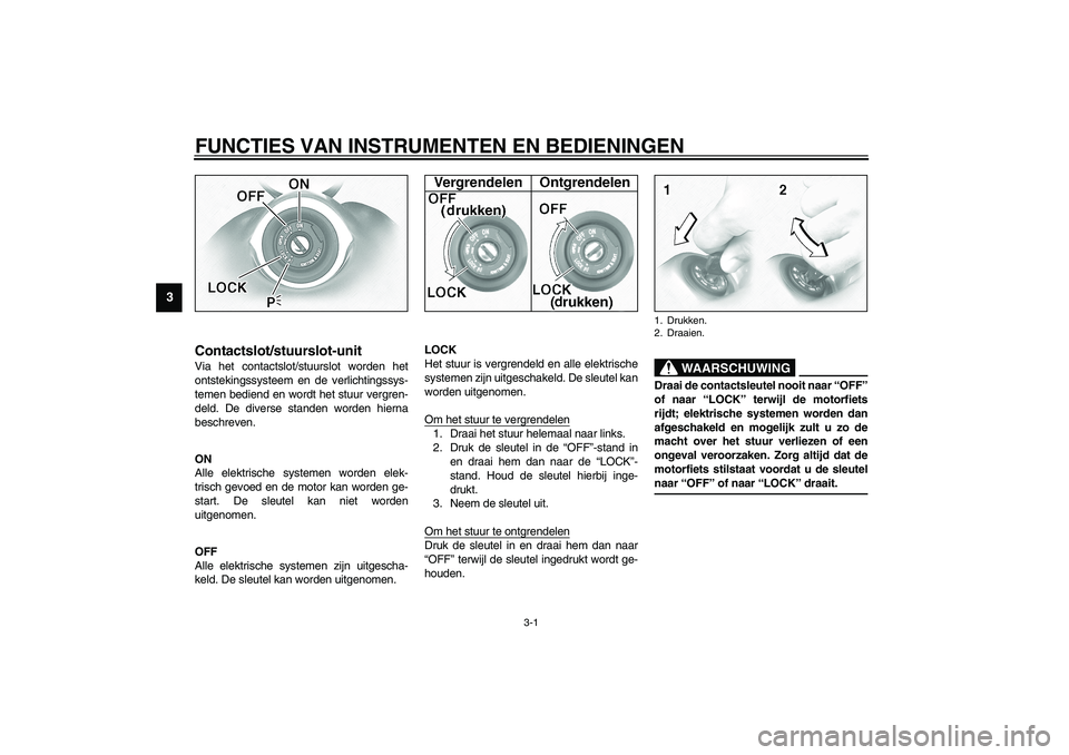 YAMAHA XV1600A 2002 Instructieboekje (in Dutch) 3-1
3
DAU00027
3-FUNCTIES VAN INSTRUMENTEN EN BEDIENINGEN
DAU00029
Contactslot/stuurslot-unit Via het contactslot/stuurslot worden het
ontstekingssysteem en de verlichtingssys-
temen bediend en wordt YAMAHA XV1600A 2002 Instructieboekje (in Dutch) 3-1
3
DAU00027
3-FUNCTIES VAN INSTRUMENTEN EN BEDIENINGEN
DAU00029
Contactslot/stuurslot-unit Via het contactslot/stuurslot worden het
ontstekingssysteem en de verlichtingssys-
temen bediend en wordt