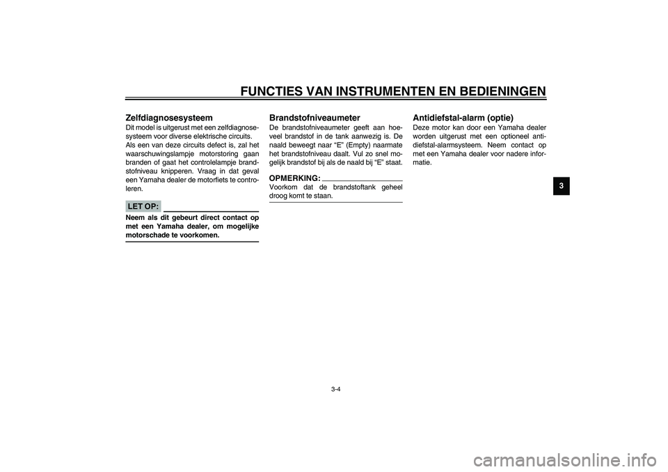 YAMAHA XV1600A 2002 Instructieboekje (in Dutch) FUNCTIES VAN INSTRUMENTEN EN BEDIENINGEN
3-4
3
DAU03400
Zelfdiagnosesysteem Dit model is uitgerust met een zelfdiagnose-
systeem voor diverse elektrische circuits.
Als een van deze circuits defect is, YAMAHA XV1600A 2002 Instructieboekje (in Dutch) FUNCTIES VAN INSTRUMENTEN EN BEDIENINGEN
3-4
3
DAU03400
Zelfdiagnosesysteem Dit model is uitgerust met een zelfdiagnose-
systeem voor diverse elektrische circuits.
Als een van deze circuits defect is,