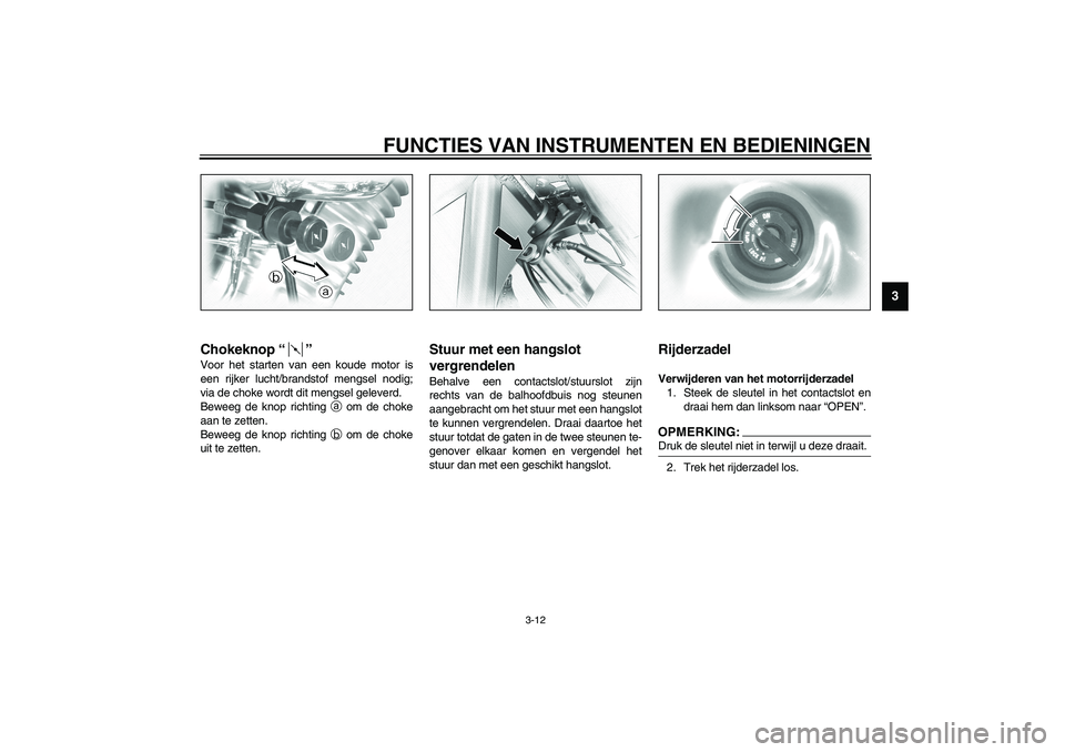 YAMAHA XV1600A 2002 Instructieboekje (in Dutch) FUNCTIES VAN INSTRUMENTEN EN BEDIENINGEN
3-12
3
DAU04038
Chokeknop “” Voor het starten van een koude motor is
een rijker lucht/brandstof mengsel nodig;
via de choke wordt dit mengsel geleverd.
Bew YAMAHA XV1600A 2002 Instructieboekje (in Dutch) FUNCTIES VAN INSTRUMENTEN EN BEDIENINGEN
3-12
3
DAU04038
Chokeknop “” Voor het starten van een koude motor is
een rijker lucht/brandstof mengsel nodig;
via de choke wordt dit mengsel geleverd.
Bew