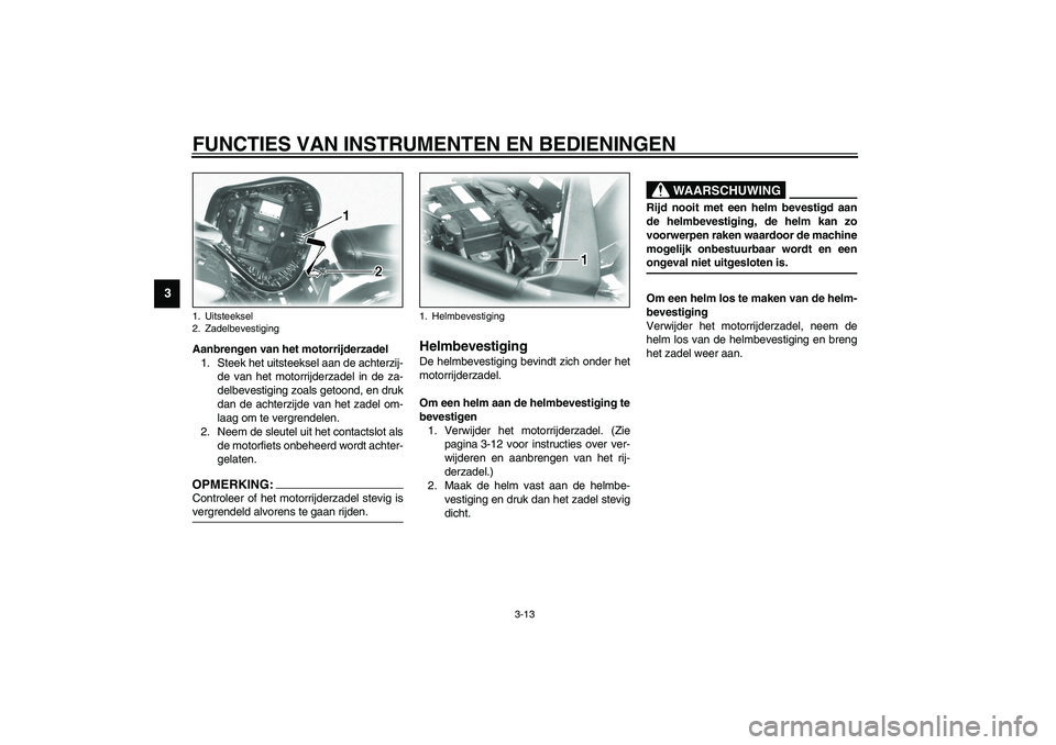 YAMAHA XV1600A 2002 Instructieboekje (in Dutch) FUNCTIES VAN INSTRUMENTEN EN BEDIENINGEN
3-13
3
Aanbrengen van het motorrijderzadel
1. Steek het uitsteeksel aan de achterzij-
de van het motorrijderzadel in de za-
delbevestiging zoals getoond, en dr YAMAHA XV1600A 2002 Instructieboekje (in Dutch) FUNCTIES VAN INSTRUMENTEN EN BEDIENINGEN
3-13
3
Aanbrengen van het motorrijderzadel
1. Steek het uitsteeksel aan de achterzij-
de van het motorrijderzadel in de za-
delbevestiging zoals getoond, en dr