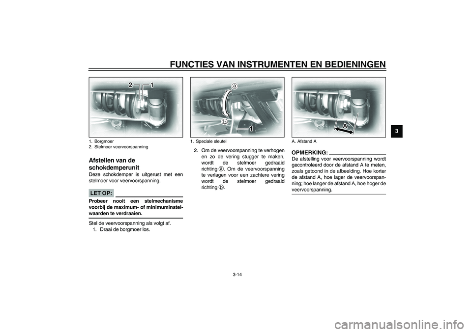 YAMAHA XV1600A 2002 Instructieboekje (in Dutch) FUNCTIES VAN INSTRUMENTEN EN BEDIENINGEN
3-14
3
DAU03591*
Afstellen van de
schokdemperunit Deze schokdemper is uitgerust met een
stelmoer voor veervoorspanning.
DC000015
LET OP:_ Probeer nooit een st YAMAHA XV1600A 2002 Instructieboekje (in Dutch) FUNCTIES VAN INSTRUMENTEN EN BEDIENINGEN
3-14
3
DAU03591*
Afstellen van de
schokdemperunit Deze schokdemper is uitgerust met een
stelmoer voor veervoorspanning.
DC000015
LET OP:_ Probeer nooit een st