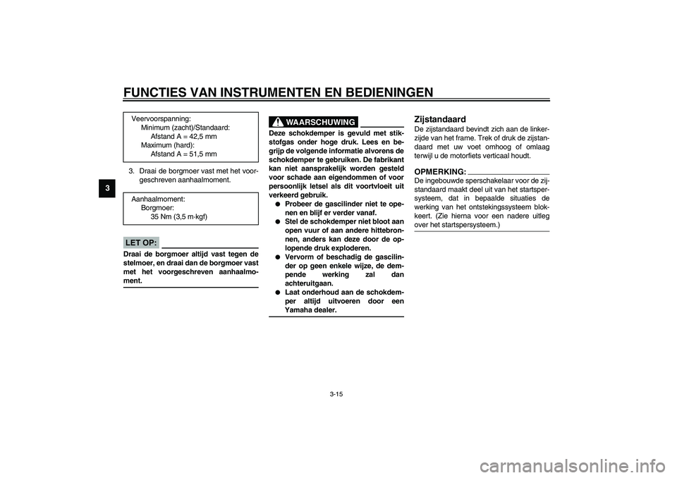 YAMAHA XV1600A 2002 Instructieboekje (in Dutch) FUNCTIES VAN INSTRUMENTEN EN BEDIENINGEN
3-15
3
3. Draai de borgmoer vast met het voor-
geschreven aanhaalmoment.
DC000018
LET OP:_ Draai de borgmoer altijd vast tegen de
stelmoer, en draai dan de bor YAMAHA XV1600A 2002 Instructieboekje (in Dutch) FUNCTIES VAN INSTRUMENTEN EN BEDIENINGEN
3-15
3
3. Draai de borgmoer vast met het voor-
geschreven aanhaalmoment.
DC000018
LET OP:_ Draai de borgmoer altijd vast tegen de
stelmoer, en draai dan de bor