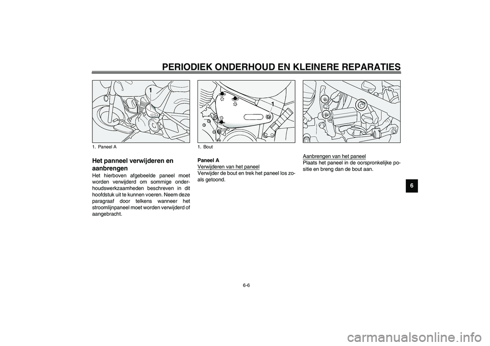 YAMAHA XV1600A 2002  Instructieboekje (in Dutch) PERIODIEK ONDERHOUD EN KLEINERE REPARATIES
6-6
6
DAU01777
Het panneel verwijderen en 
aanbrengen Het hierboven afgebeelde paneel moet
worden verwijderd om sommige onder-
houdswerkzaamheden beschreven 