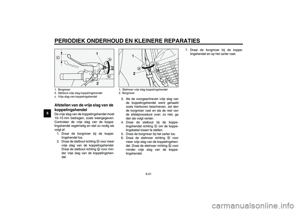 YAMAHA XV1600A 2002  Instructieboekje (in Dutch) PERIODIEK ONDERHOUD EN KLEINERE REPARATIES
6-21
6
DAU00694
Afstellen van de vrije slag van de 
koppelingshendel De vrije slag van de koppelingshendel moet
10–15 mm bedragen, zoals weergegeven.
Contr
