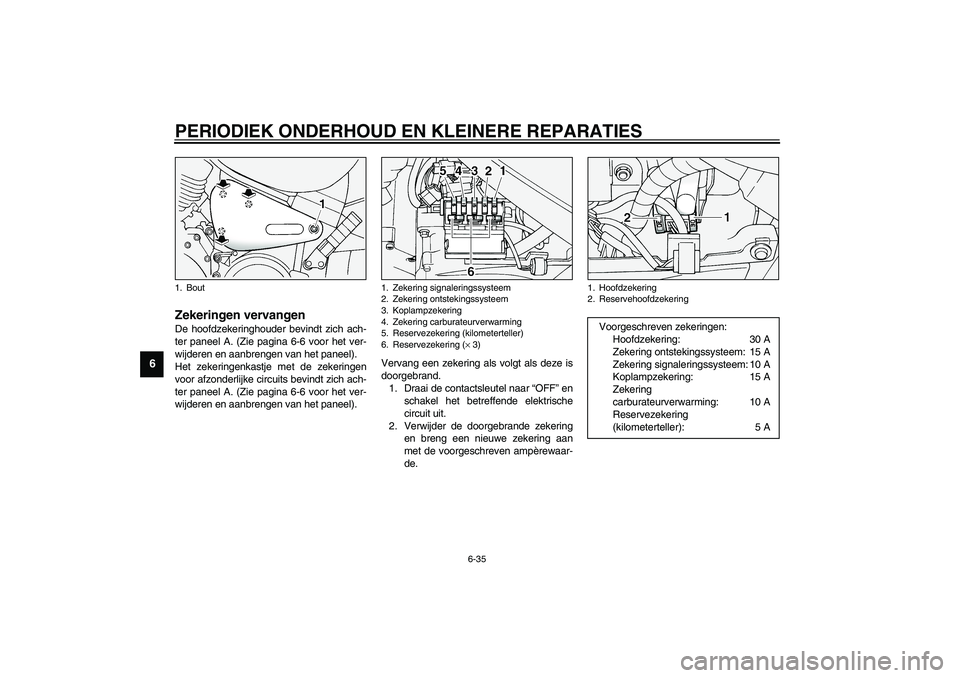 YAMAHA XV1600A 2002 Instructieboekje (in Dutch) PERIODIEK ONDERHOUD EN KLEINERE REPARATIES
6-35
6
DAU04245*
Zekeringen vervangen De hoofdzekeringhouder bevindt zich ach-
ter paneel A. (Zie pagina 6-6 voor het ver-
wijderen en aanbrengen van het pan YAMAHA XV1600A 2002 Instructieboekje (in Dutch) PERIODIEK ONDERHOUD EN KLEINERE REPARATIES
6-35
6
DAU04245*
Zekeringen vervangen De hoofdzekeringhouder bevindt zich ach-
ter paneel A. (Zie pagina 6-6 voor het ver-
wijderen en aanbrengen van het pan