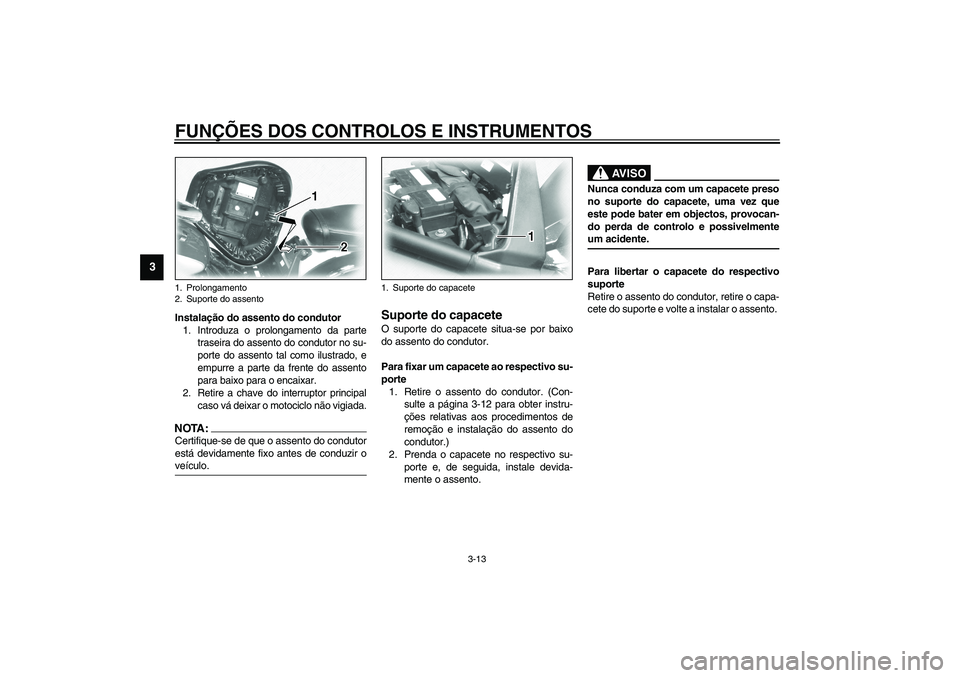 YAMAHA XV1600A 2002 Manual de utilização (in Portuguese) FUNÇÕES DOS CONTROLOS E INSTRUMENTOS
3-13
3
Instalação do assento do condutor1. Introduza o prolongamento da parte
traseira do assento do condutor no su-
porte do assento tal como ilustrado, e
emp YAMAHA XV1600A 2002 Manual de utilização (in Portuguese) FUNÇÕES DOS CONTROLOS E INSTRUMENTOS
3-13
3
Instalação do assento do condutor1. Introduza o prolongamento da parte
traseira do assento do condutor no su-
porte do assento tal como ilustrado, e
emp