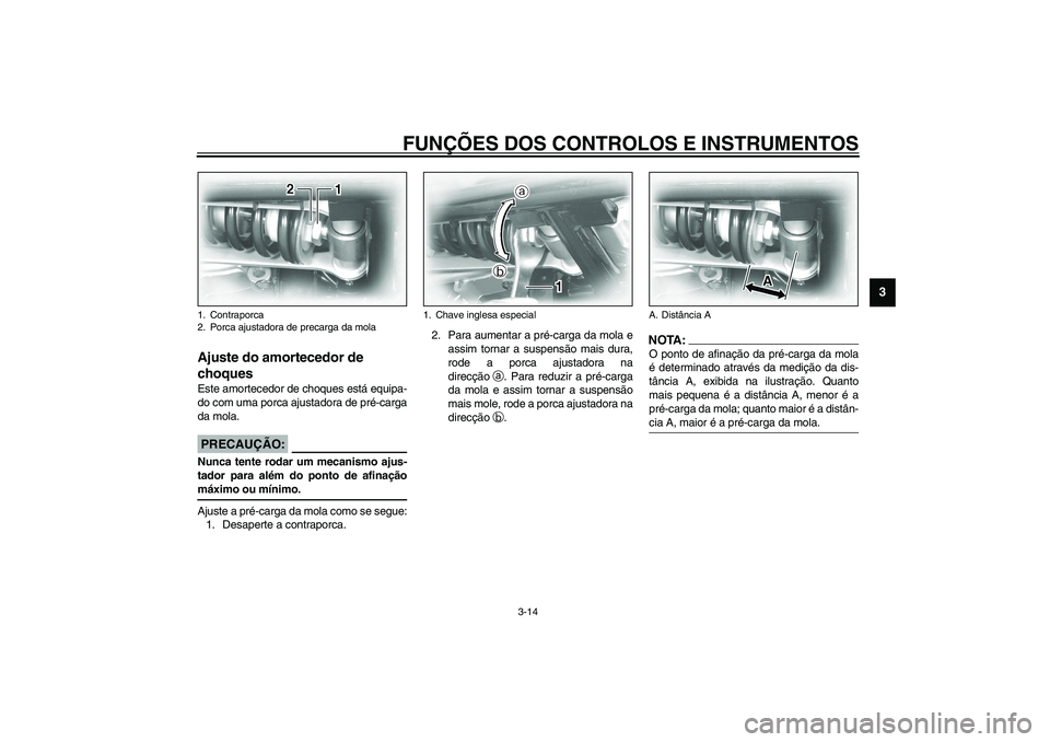 YAMAHA XV1600A 2002 Manual de utilização (in Portuguese) FUNÇÕES DOS CONTROLOS E INSTRUMENTOS
3-14
3
PAU03591*
Ajuste do amortecedor de
choques Este amortecedor de choques está equipa-
do com uma porca ajustadora de pré-carga
da mola.
PC000015
PRECAUÇ YAMAHA XV1600A 2002 Manual de utilização (in Portuguese) FUNÇÕES DOS CONTROLOS E INSTRUMENTOS
3-14
3
PAU03591*
Ajuste do amortecedor de
choques Este amortecedor de choques está equipa-
do com uma porca ajustadora de pré-carga
da mola.
PC000015
PRECAUÇ