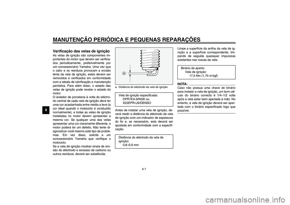 YAMAHA XV1600A 2002  Manual de utilização (in Portuguese) MANUTENÇÃO PERIÓDICA E PEQUENAS REPARAÇÕES
6-7
6
PAU01639
Verificação das velas de ignição As velas de ignição são componentes im-
portantes do motor que devem ser verifica-
dos periodicam