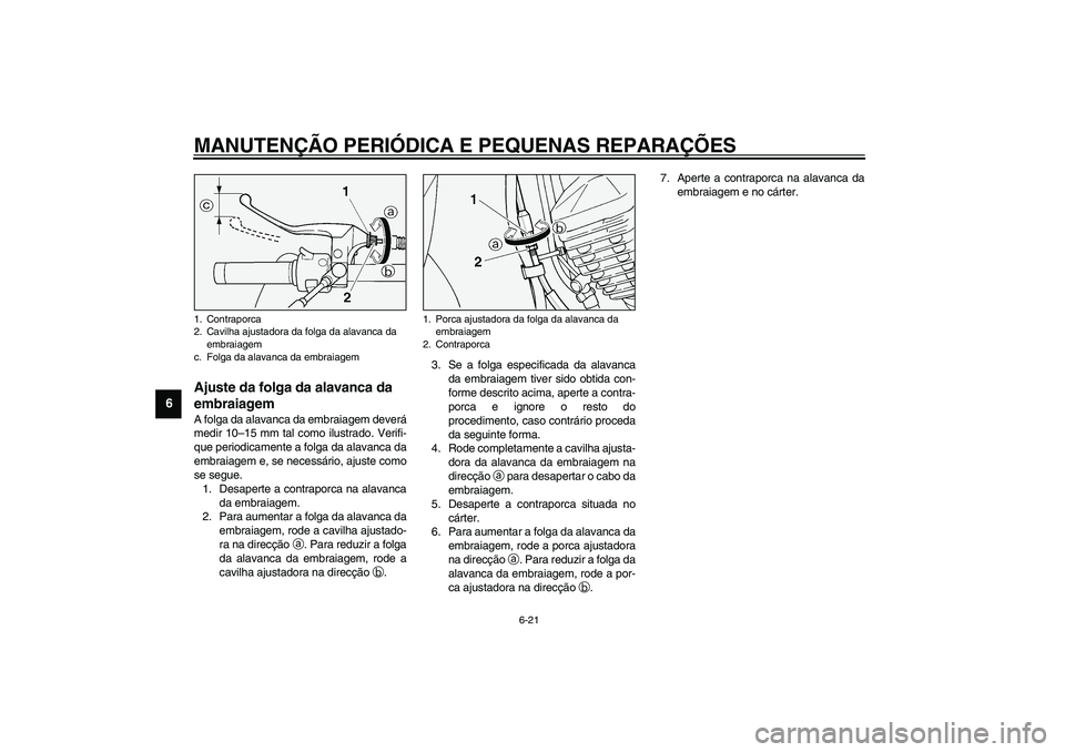 YAMAHA XV1600A 2002  Manual de utilização (in Portuguese) MANUTENÇÃO PERIÓDICA E PEQUENAS REPARAÇÕES
6-21
6
PAU00694
Ajuste da folga da alavanca da 
embraiagem A folga da alavanca da embraiagem deverá
medir 10–15 mm tal como ilustrado. Verifi-
que pe