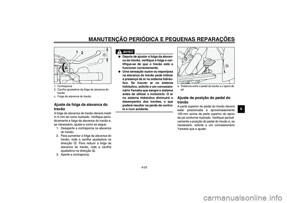 YAMAHA XV1600A 2002  Manual de utilização (in Portuguese) MANUTENÇÃO PERIÓDICA E PEQUENAS REPARAÇÕES
6-22
6
PAU00696
Ajuste da folga da alavanca do 
travão A folga da alavanca do travão deverá medir
2–5 mm tal como ilustrado. Verifique perio-
dicam