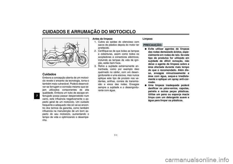 YAMAHA XV1600A 2002  Manual de utilização (in Portuguese) 7-1
7
PAU03708*
7-CUIDADOS E ARRUMAÇÃO DO MOTOCICLOCuidados Embora a concepção aberta de um motoci-
clo revele o encanto da tecnologia, torna-o
também mais vulnerável. Poderá desenvol-
ver-se f