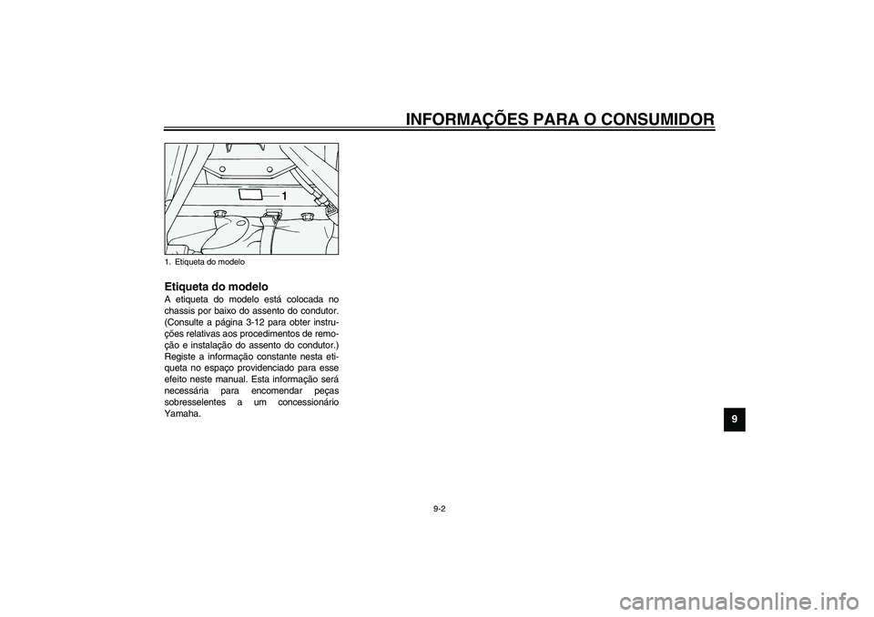 YAMAHA XV1600A 2002 Manual de utilização (in Portuguese) INFORMAÇÕES PARA O CONSUMIDOR
9-2
9
PAU01804
Etiqueta do modelo A etiqueta do modelo está colocada no
chassis por baixo do assento do condutor.
(Consulte a página 3-12 para obter instru-
ções re YAMAHA XV1600A 2002 Manual de utilização (in Portuguese) INFORMAÇÕES PARA O CONSUMIDOR
9-2
9
PAU01804
Etiqueta do modelo A etiqueta do modelo está colocada no
chassis por baixo do assento do condutor.
(Consulte a página 3-12 para obter instru-
ções re