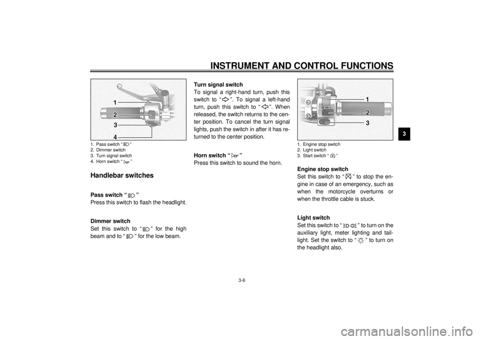 YAMAHA XV1600A 2001 Owners Manual INSTRUMENT AND CONTROL FUNCTIONS
3-6
3
EAU00118
Handlebar switches
EAU00119
Pass switch “ ”
Press this switch to flash the headlight.
EAU00121
Dimmer switch
Set this switch to “ ” for the h YAMAHA XV1600A 2001 Owners Manual INSTRUMENT AND CONTROL FUNCTIONS
3-6
3
EAU00118
Handlebar switches
EAU00119
Pass switch “ ”
Press this switch to flash the headlight.
EAU00121
Dimmer switch
Set this switch to “ ” for the h