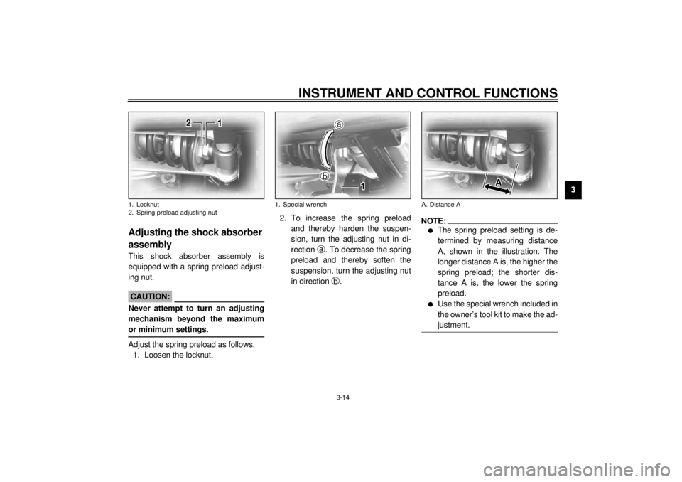 YAMAHA XV1600A 2001 Owners Manual INSTRUMENT AND CONTROL FUNCTIONS
3-14
3
EAU01694*
Adjusting the shock absorber
assembly This shock absorber assembly is
equipped with a spring preload adjust-
ing nut.
EC000015
CAUTION:@ Never attemp YAMAHA XV1600A 2001 Owners Manual INSTRUMENT AND CONTROL FUNCTIONS
3-14
3
EAU01694*
Adjusting the shock absorber
assembly This shock absorber assembly is
equipped with a spring preload adjust-
ing nut.
EC000015
CAUTION:@ Never attemp