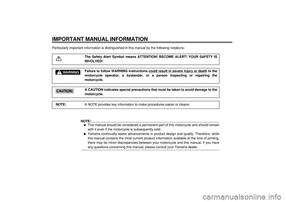 YAMAHA XV1600A 2001  Owners Manual EAU00005
IMPORTANT MANUAL INFORMATIONParticularly important information is distinguished in this manual by the following notations:
The Safety Alert Symbol means ATTENTION! BECOME ALERT! YOUR SAFETY I