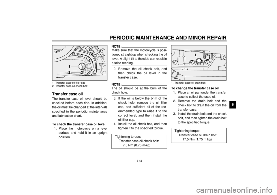 YAMAHA XV1600A 2001 Workshop Manual PERIODIC MAINTENANCE AND MINOR REPAIR
6-12
6
EAU03395
Transfer case oil The transfer case oil level should be
checked before each ride. In addition,
the oil must be changed at the intervals
specified 