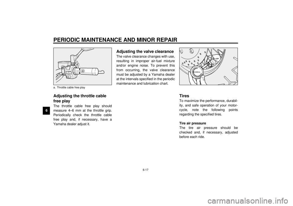 YAMAHA XV1600A 2001 Repair Manual PERIODIC MAINTENANCE AND MINOR REPAIR
6-17
6
EAU00635
Adjusting the throttle cable 
free play The throttle cable free play should
measure 4–6 mm at the throttle grip.
Periodically check the throttle
