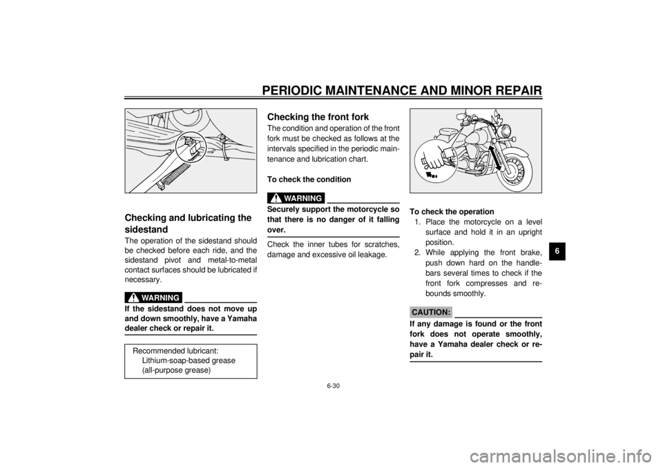 YAMAHA XV1600A 2001 Manual PDF PERIODIC MAINTENANCE AND MINOR REPAIR
6-30
6
EAU03165
Checking and lubricating the 
sidestand The operation of the sidestand should
be checked before each ride, and the
sidestand pivot and metal-to-me