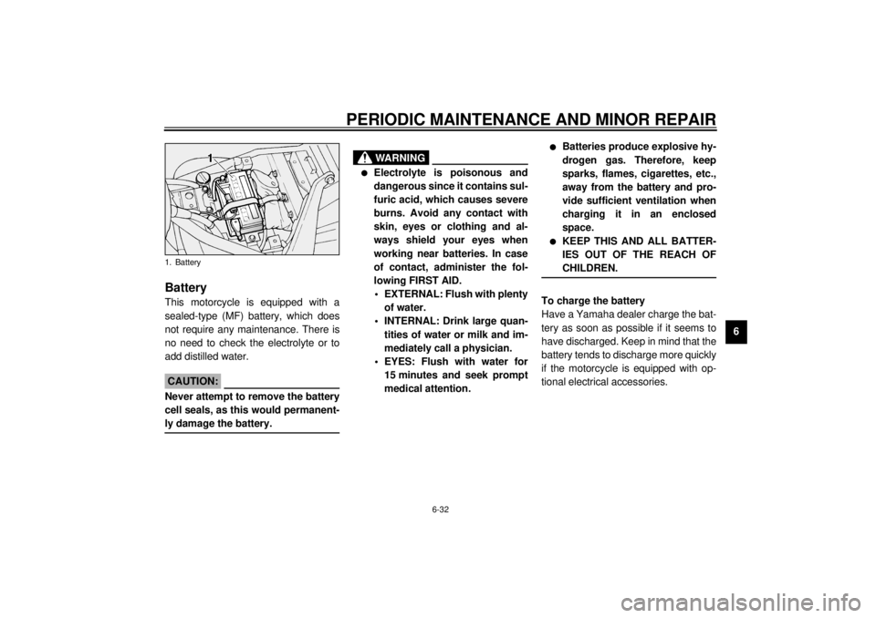 YAMAHA XV1600A 2001 Manual PDF PERIODIC MAINTENANCE AND MINOR REPAIR
6-32
6
EAU00800
Battery This motorcycle is equipped with a
sealed-type (MF) battery, which does
not require any maintenance. There is
no need to check the electro