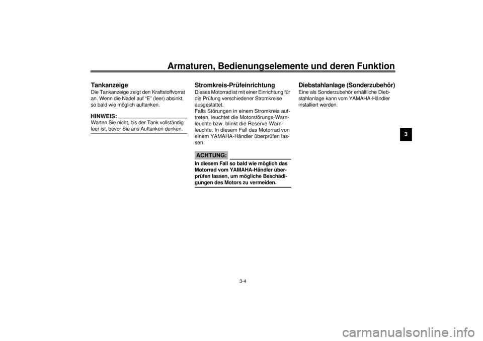 YAMAHA XV1600A 2001  Betriebsanleitungen (in German) Armaturen, Bedienungselemente und deren Funktion
3-4
3
GAU00113
Tankanzeige Die Tankanzeige zeigt den Kraftstoffvorrat 
an. Wenn die Nadel auf “E” (leer) absinkt, 
so bald wie möglich auftanken.H