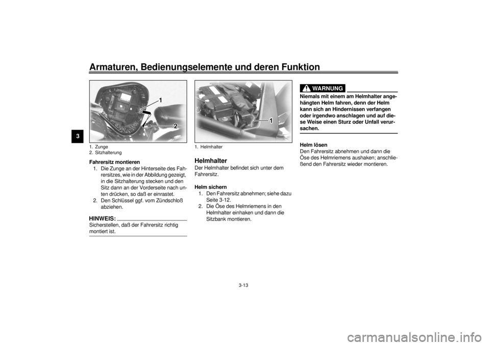 YAMAHA XV1600A 2001  Betriebsanleitungen (in German) Armaturen, Bedienungselemente und deren Funktion
3-13
3
Fahrersitz montieren
1. Die Zunge an der Hinterseite des Fah-
rersitzes, wie in der Abbildung gezeigt, 
in die Sitzhalterung stecken und den 
Si