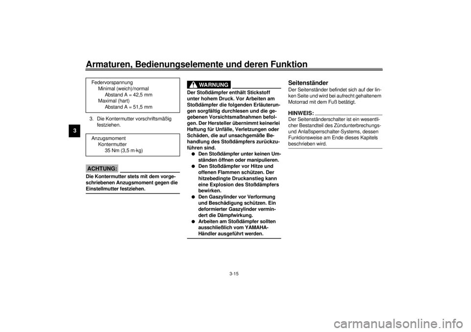 YAMAHA XV1600A 2001  Betriebsanleitungen (in German) Armaturen, Bedienungselemente und deren Funktion
3-15
3
3. Die Kontermutter vorschriftsmäßig 
festziehen.
GC000018
ACHTUNG:_ Die Kontermutter stets mit dem vorge-
schriebenen Anzugsmoment gegen die 