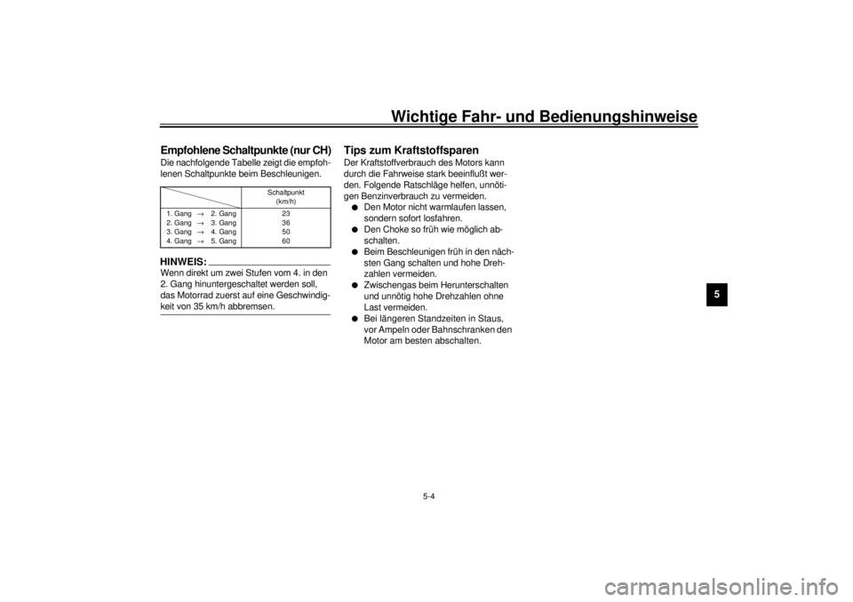 YAMAHA XV1600A 2001  Betriebsanleitungen (in German) Wichtige Fahr- und Bedienungshinweise
5-4
5
GAU02941
Empfohlene Schaltpunkte (nur CH)Die nachfolgende Tabelle zeigt die empfoh-
lenen Schaltpunkte beim Beschleunigen.CF-01GHINWEIS:_ Wenn direkt um zwe