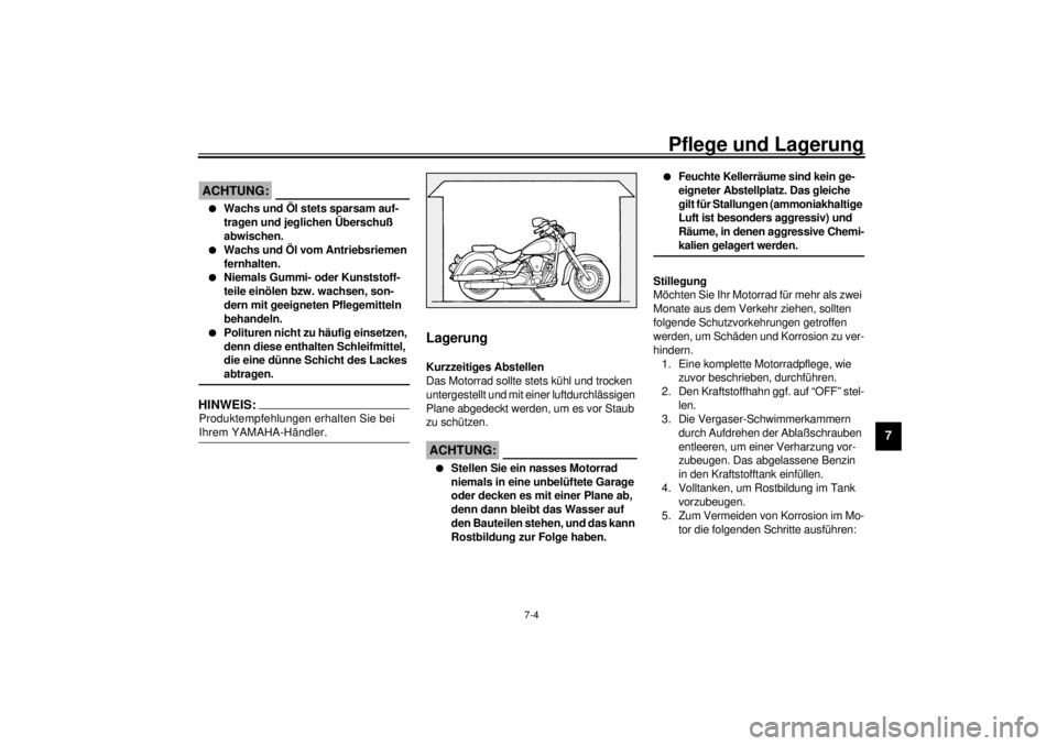 YAMAHA XV1600A 2001 Betriebsanleitungen (in German) Pflege und Lagerung
7-4
7
GCA00033
ACHTUNG:_ l
Wachs und Öl stets sparsam auf-
tragen und jeglichen Überschuß
abwischen.
l
Wachs und Öl vom Antriebsriemen
fernhalten.
l
Niemals Gummi- oder Kunst YAMAHA XV1600A 2001 Betriebsanleitungen (in German) Pflege und Lagerung
7-4
7
GCA00033
ACHTUNG:_ l
Wachs und Öl stets sparsam auf-
tragen und jeglichen Überschuß
abwischen.
l
Wachs und Öl vom Antriebsriemen
fernhalten.
l
Niemals Gummi- oder Kunst