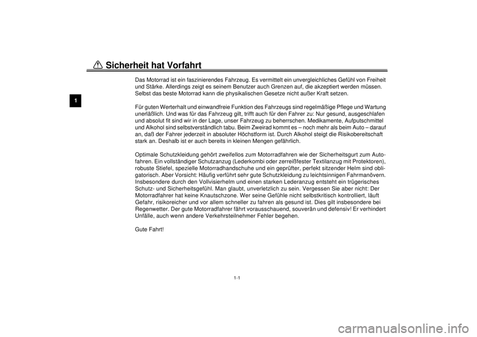 YAMAHA XV1600A 2001  Betriebsanleitungen (in German) 1
1-1
1-Sicherheit hat Vorfahrt 
GAU00021
Das Motorrad ist ein faszinierendes Fahrzeug. Es vermittelt ein unvergleichliches Gefühl von Freiheit 
und Stärke. Allerdings zeigt es seinem Benutzer auch 