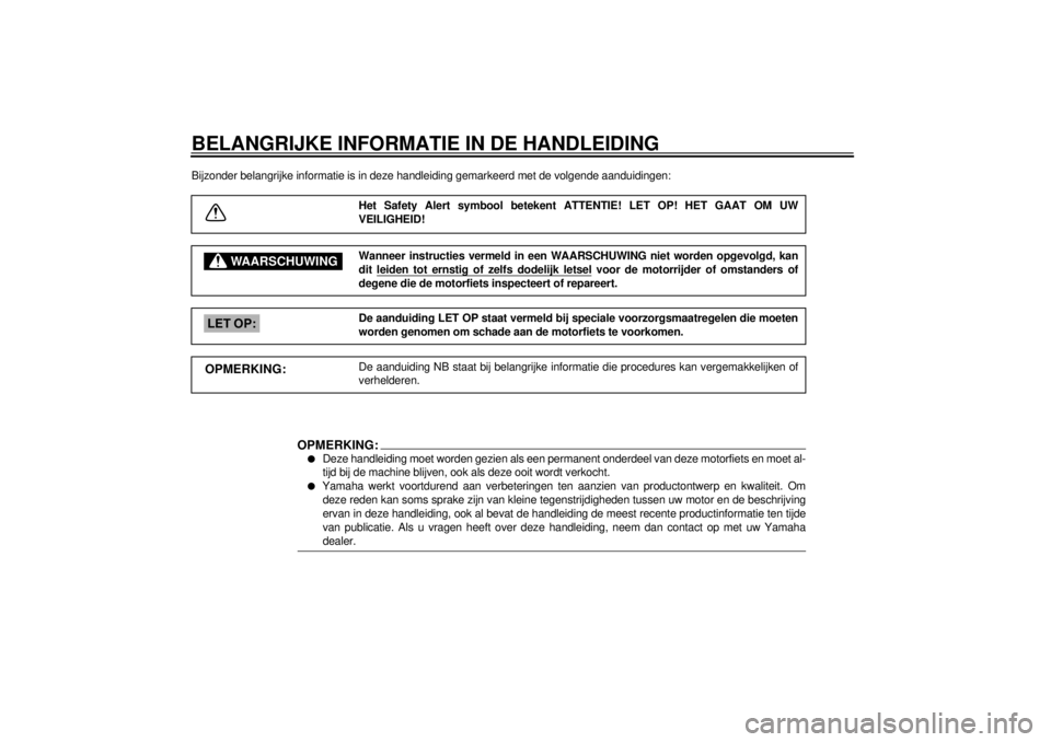 YAMAHA XV1600A 2001  Instructieboekje (in Dutch) DAU00005
BELANGRIJKE INFORMATIE IN DE HANDLEIDINGBijzonder belangrijke informatie is in deze handleiding gemarkeerd met de volgende aanduidingen:
Het Safety Alert symbool betekent ATTENTIE! LET OP! HE
