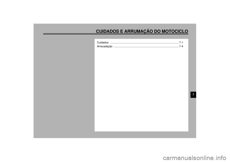 YAMAHA XV1600A 2001  Manual de utilização (in Portuguese) CUIDADOS E ARRUMAÇÃO DO MOTOCICLO
7
Cuidados ........................................................................................... 7-1
Arrecadação ...........................................