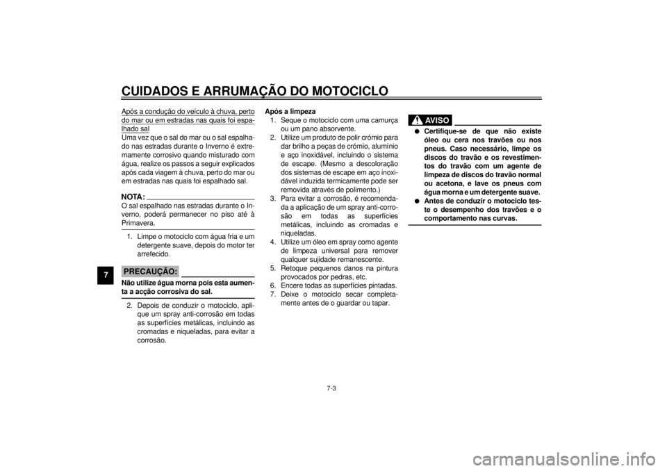 YAMAHA XV1600A 2001  Manual de utilização (in Portuguese) CUIDADOS E ARRUMAÇÃO DO MOTOCICLO
7-3
7
Após a condução do veículo à chuva, pertodo mar ou em estradas nas quais foi espa-lhado salUma vez que o sal do mar ou o sal espalha-
do nas estradas dur