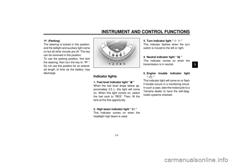 YAMAHA XV1600A 2000 User Guide INSTRUMENT AND CONTROL FUNCTIONS
3-2
3
EAU01590
 (Parking)
The steering is locked in this position,
and the taillight and auxiliary light come
on but all other circuits are off. The key
can be removed