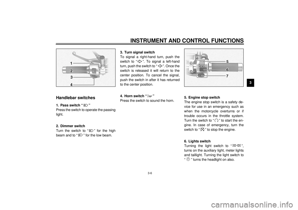YAMAHA XV1600A 2000 User Guide INSTRUMENT AND CONTROL FUNCTIONS
3-6
3
EAU00118
Handlebar switches
EAU00119
1. Pass switch “ ”
Press the switch to operate the passing
light.
EAU00121
2. Dimmer switch
Turn the switch to “ ” f YAMAHA XV1600A 2000 User Guide INSTRUMENT AND CONTROL FUNCTIONS
3-6
3
EAU00118
Handlebar switches
EAU00119
1. Pass switch “ ”
Press the switch to operate the passing
light.
EAU00121
2. Dimmer switch
Turn the switch to “ ” f