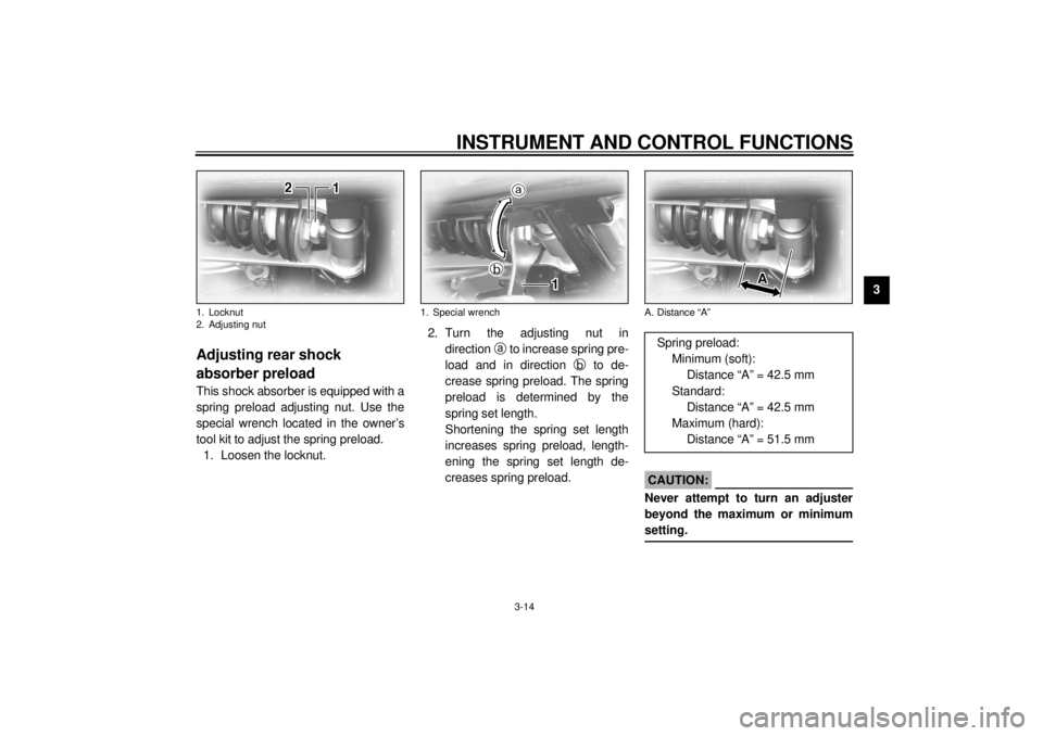 YAMAHA XV1600A 2000 Owners Manual INSTRUMENT AND CONTROL FUNCTIONS
3-14
3
EAU01694
Adjusting rear shock 
absorber preloadThis shock absorber is equipped with a
spring preload adjusting nut. Use the
special wrench located in the owner�