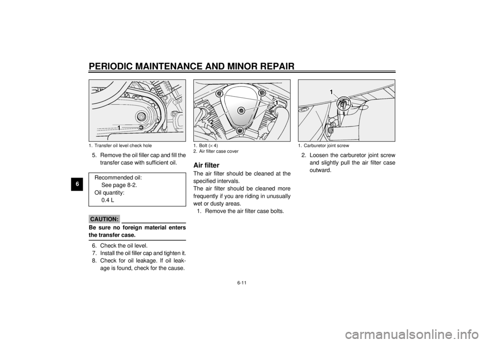 YAMAHA XV1600A 2000 Workshop Manual PERIODIC MAINTENANCE AND MINOR REPAIR
6-11
65. Remove the oil filler cap and fill the
transfer case with sufficient oil.
ECA00024
CAUTION:@ Be sure no foreign material enters
the transfer case. @6. Ch YAMAHA XV1600A 2000 Workshop Manual PERIODIC MAINTENANCE AND MINOR REPAIR
6-11
65. Remove the oil filler cap and fill the
transfer case with sufficient oil.
ECA00024
CAUTION:@ Be sure no foreign material enters
the transfer case. @6. Ch