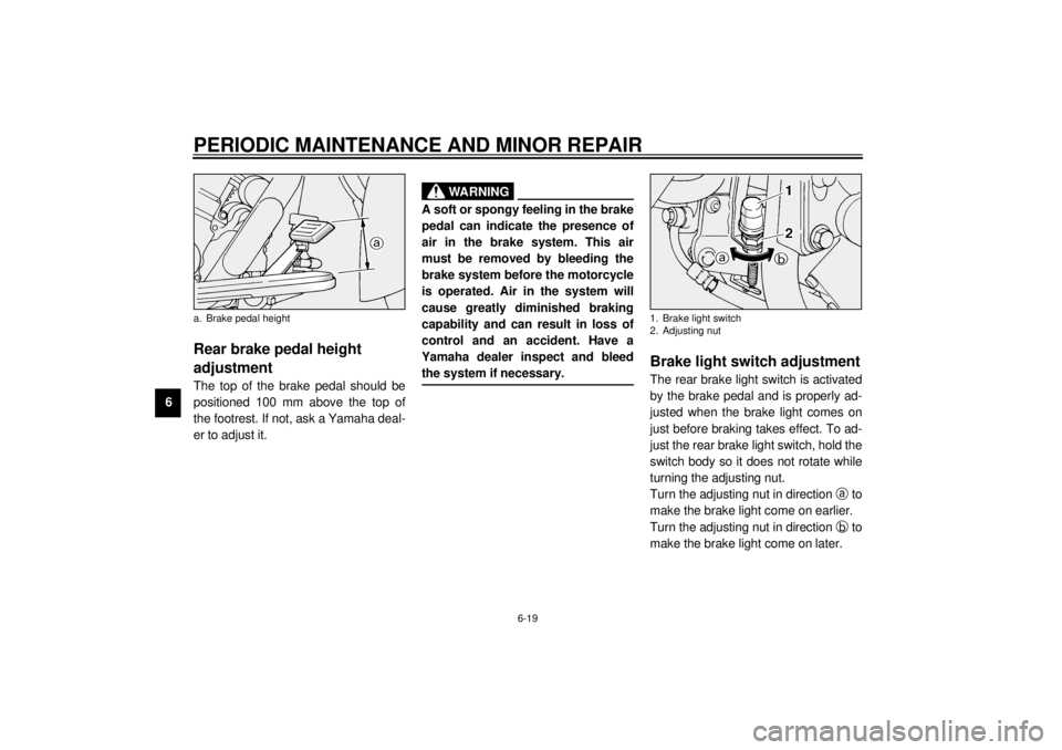 YAMAHA XV1600A 2000 Repair Manual PERIODIC MAINTENANCE AND MINOR REPAIR
6-19
6
EAU01746
Rear brake pedal height
adjustmentThe top of the brake pedal should be
positioned 100 mm above the top of
the footrest. If not, ask a Yamaha deal YAMAHA XV1600A 2000 Repair Manual PERIODIC MAINTENANCE AND MINOR REPAIR
6-19
6
EAU01746
Rear brake pedal height
adjustmentThe top of the brake pedal should be
positioned 100 mm above the top of
the footrest. If not, ask a Yamaha deal