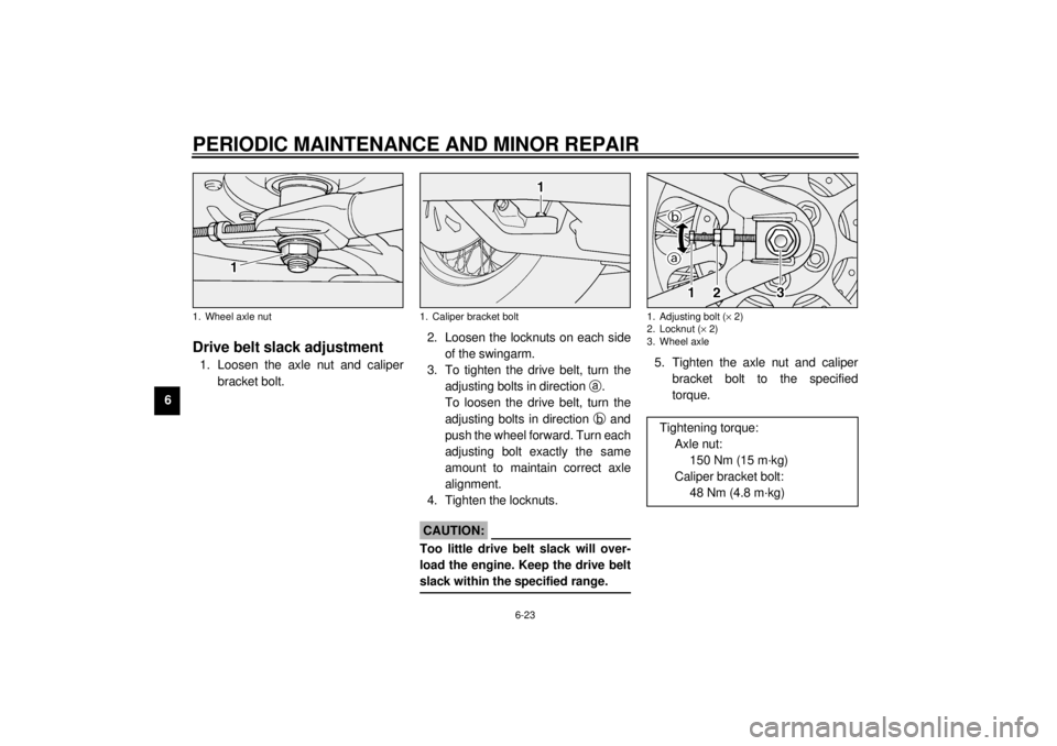 YAMAHA XV1600A 2000 Repair Manual PERIODIC MAINTENANCE AND MINOR REPAIR
6-23
6
EAU01748
Drive belt slack adjustment1. Loosen the axle nut and caliper
bracket bolt.2. Loosen the locknuts on each side
of the swingarm.
3. To tighten the YAMAHA XV1600A 2000 Repair Manual PERIODIC MAINTENANCE AND MINOR REPAIR
6-23
6
EAU01748
Drive belt slack adjustment1. Loosen the axle nut and caliper
bracket bolt.2. Loosen the locknuts on each side
of the swingarm.
3. To tighten the