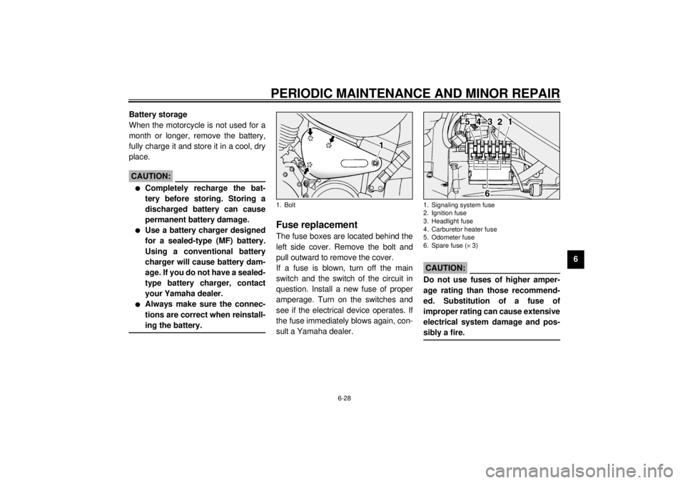 YAMAHA XV1600A 2000  Owners Manual PERIODIC MAINTENANCE AND MINOR REPAIR
6-28
6 Battery storage
When the motorcycle is not used for a
month or longer, remove the battery,
fully charge it and store it in a cool, dry
place.
EC000102
CAUT
