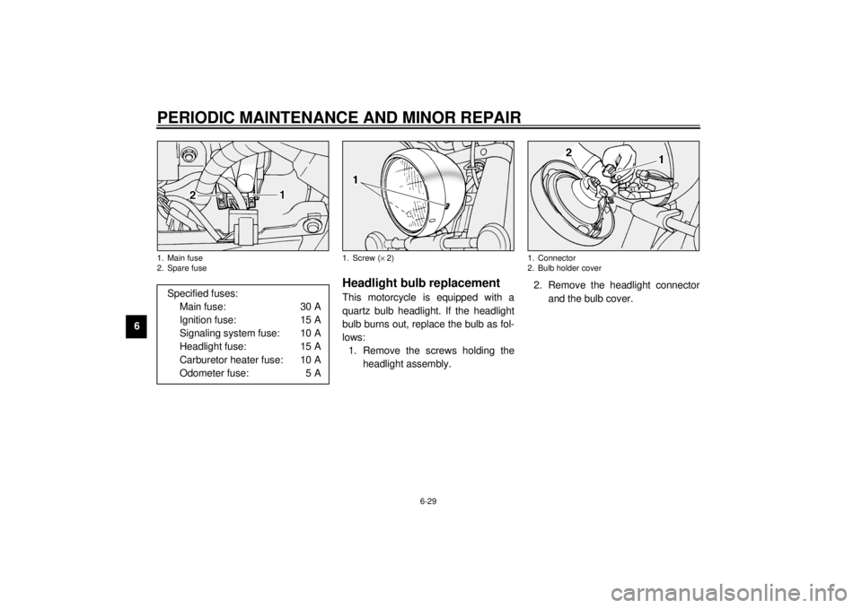 YAMAHA XV1600A 2000  Owners Manual PERIODIC MAINTENANCE AND MINOR REPAIR
6-29
6
EAU00832
Headlight bulb replacementThis motorcycle is equipped with a
quartz bulb headlight. If the headlight
bulb burns out, replace the bulb as fol-
lows