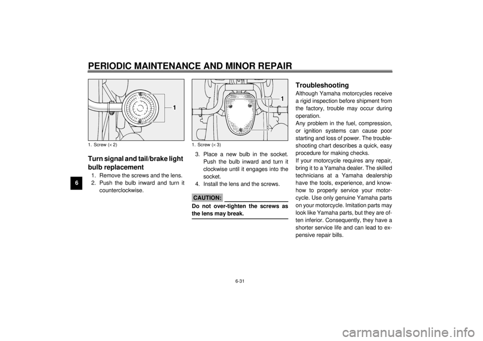 YAMAHA XV1600A 2000 Manual PDF PERIODIC MAINTENANCE AND MINOR REPAIR
6-31
6
EAU00855*
Turn signal and tail/brake light
bulb replacement1. Remove the screws and the lens.
2. Push the bulb inward and turn it
counterclockwise.3. Plac YAMAHA XV1600A 2000 Manual PDF PERIODIC MAINTENANCE AND MINOR REPAIR
6-31
6
EAU00855*
Turn signal and tail/brake light
bulb replacement1. Remove the screws and the lens.
2. Push the bulb inward and turn it
counterclockwise.3. Plac
