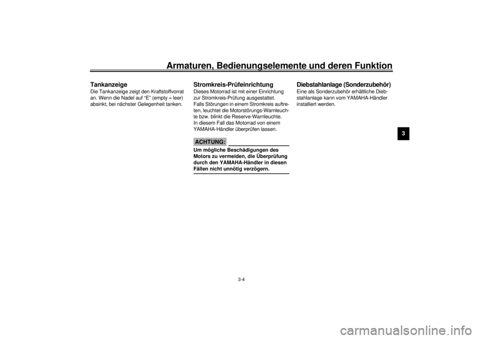 YAMAHA XV1600A 2000  Betriebsanleitungen (in German) Armaturen, Bedienungselemente und deren Funktion
3-4
3
GAU00113
TankanzeigeDie Tankanzeige zeigt den Kraftstoffvorrat 
an. Wenn die Nadel auf “E” (empty = leer) 
absinkt, bei nächster Gelegenheit
