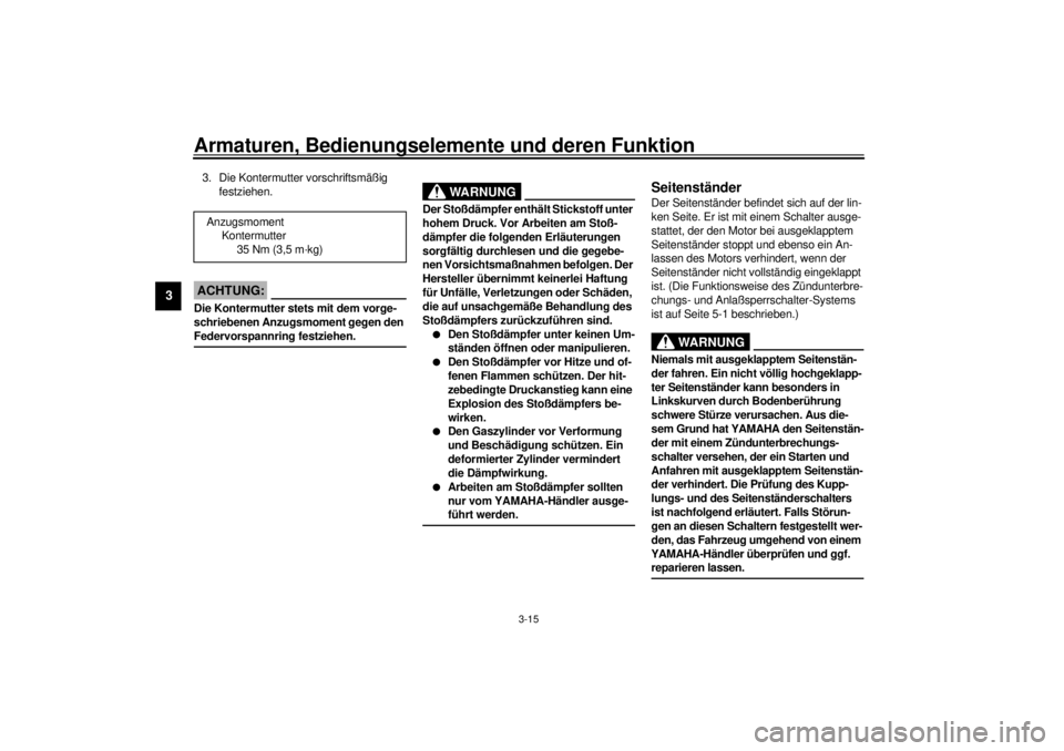 YAMAHA XV1600A 2000  Betriebsanleitungen (in German) Armaturen, Bedienungselemente und deren Funktion
3-15
3
3. Die Kontermutter vorschriftsmäßig 
festziehen.
GC000018
ACHTUNG:@ Die Kontermutter stets mit dem vorge-
schriebenen Anzugsmoment gegen den 