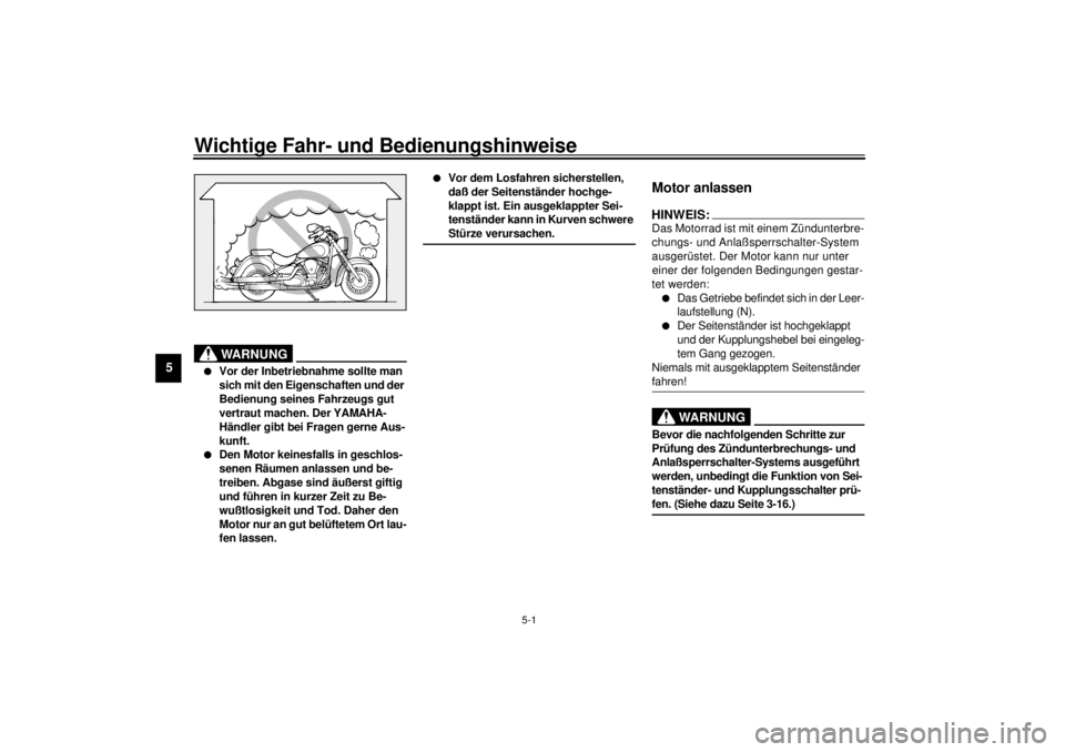 YAMAHA XV1600A 2000  Betriebsanleitungen (in German) 5-1
5
GAU00372
5-Wichtige Fahr- und Bedienungshinweise
GAU00373
WARNUNG
@ l
Vor der Inbetriebnahme sollte man 
sich mit den Eigenschaften und der 
Bedienung seines Fahrzeugs gut 
vertraut machen. Der 