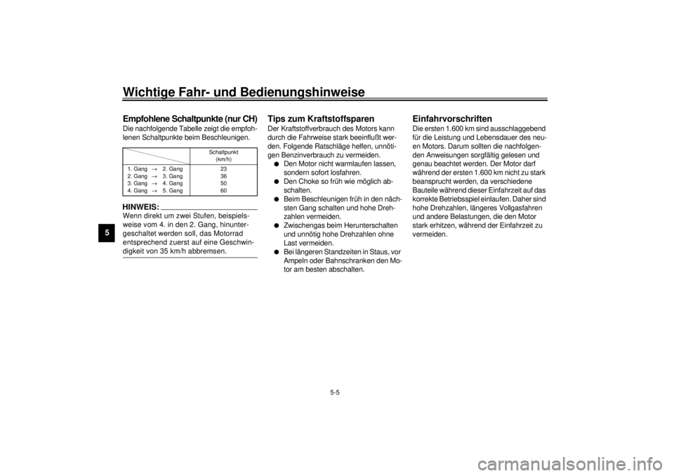 YAMAHA XV1600A 2000  Betriebsanleitungen (in German) Wichtige Fahr- und Bedienungshinweise
5-5
5
GAU02941
Empfohlene Schaltpunkte (nur CH)Die nachfolgende Tabelle zeigt die empfoh-
lenen Schaltpunkte beim Beschleunigen.CF-25GHINWEIS:@ Wenn direkt um zwe